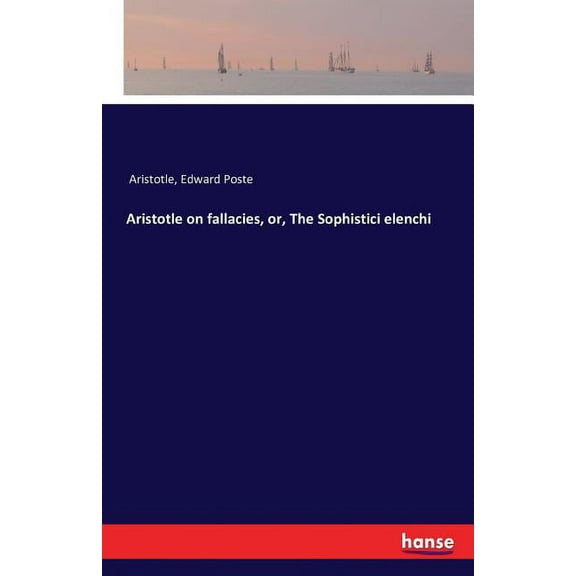 Aristotle on fallacies, or, The Sophistici elenchi, (Paperback)