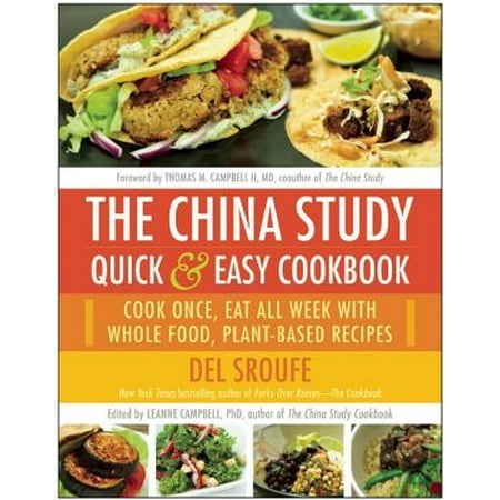 The China Study Quick & Easy Cookbook : Cook Once, Eat All Week with Whole Food, Plant-Based