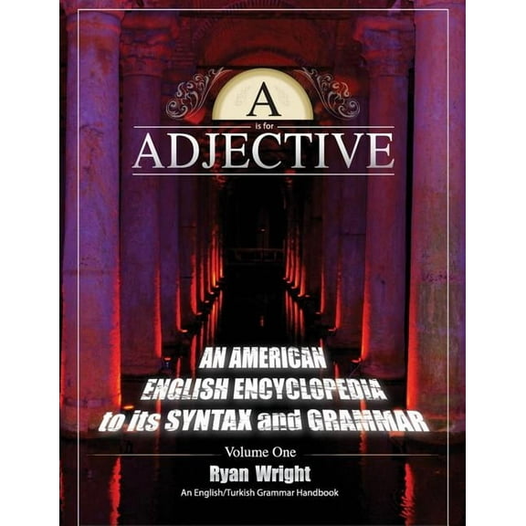 A is for Adjective: Volume One, an American English Encyclopedia to Its Syntax and Grammar: English/Turkish Grammar Handbook Paperback