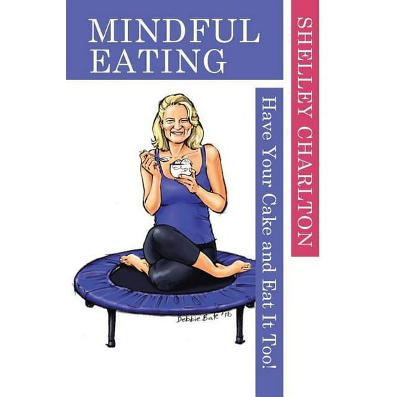 Mindful Eating: Have Your Cake and Eat It Too! (Paperback)