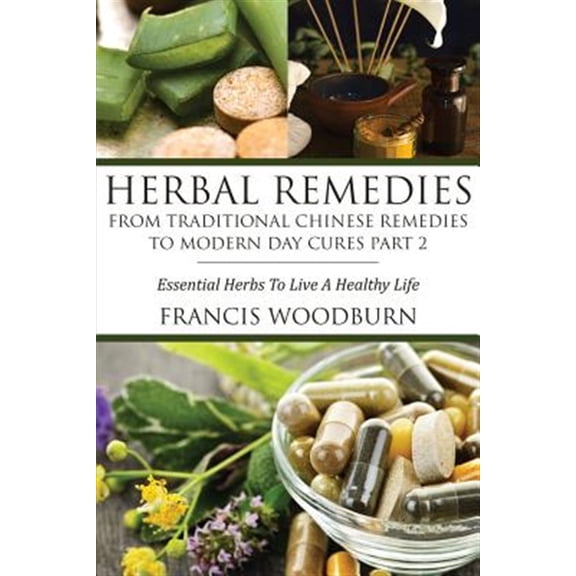 Pre-Owned Herbal Remedies: From Traditional Chinese Remedies to Modern Day Cures Part 2: Essential Herbs to Live a Healthy Life (Paperback)