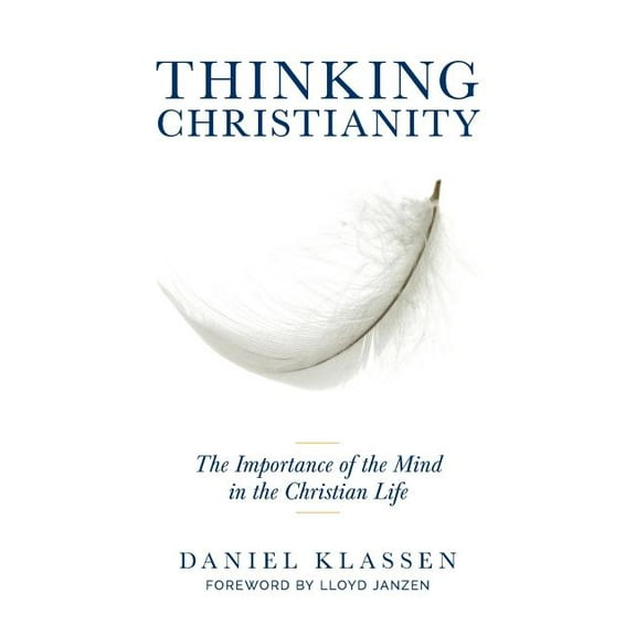 Thinking Christianity: The Importance of the Mind in the Christian Life (Hardcover)