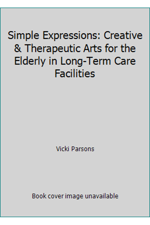 Pre-Owned Simple Expressions : Creative and Therapeutic Arts for the Elderly in Long-Term Care Facilities