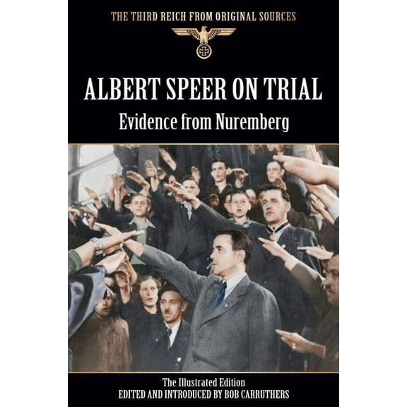 Albert Speer On Trial - Evidence from Nuremberg - The Illustrated Edition (Paperback) by Bob Carruthers