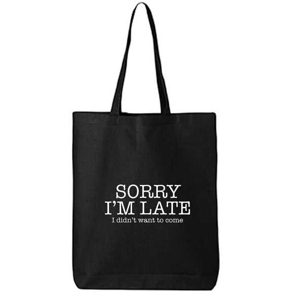 Sorry I'm Late I Didn't Want To Come Cotton Canvas Tote Bag