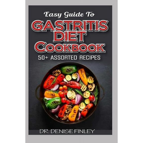 Easy Guide To Gastritis Diet Cookbook: 50  Assorted, Homemade, Quick and easy to prepare recipes for curing and preventi, (Paperback)