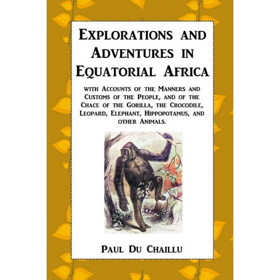 Explorations and Adventures in Equatorial Africa: with Accounts of the Manners and Customs of the People, and of the Cha, (Paperback)