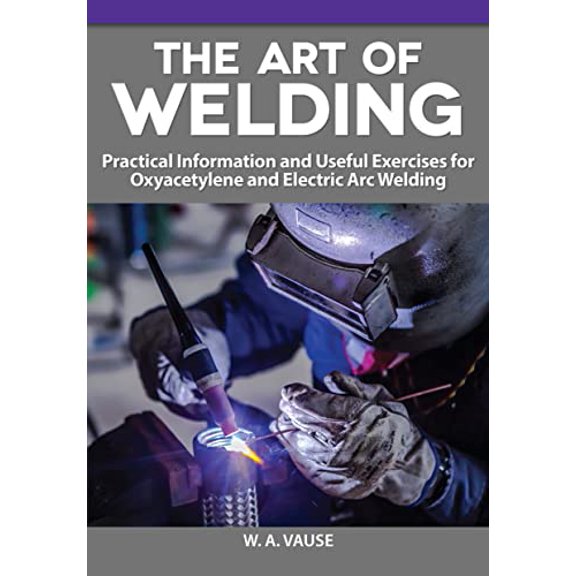 Pre-Owned The Art of Welding: Practical Information and Useful Exercises for Oxyacetylene and Electric Arc Welding (Paperback) 1497101999 9781497101999