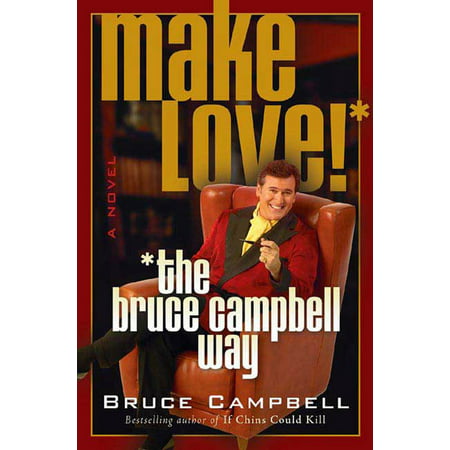 Make Love the Bruce Campbell Way : A Novel (Best Of Bruce Campbell)