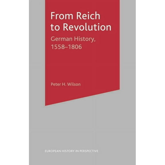 European History in Perspective From Reich to Revolution: German History, 1558-1806, Book 55, (Paperback)