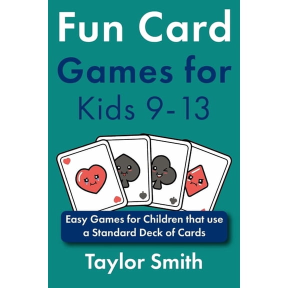 Card Game Books for Beginners Fun Card Games for Kids 9-13: Easy Games for Children that use a Standard Deck of Cards, (Paperback)