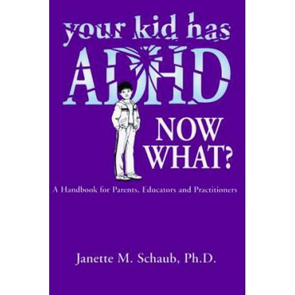 Pre-Owned Your Kid Has Adhd, Now What?: A Handbook for Parents, Educators & Practitioners (Paperback) 1890676225 9781890676223