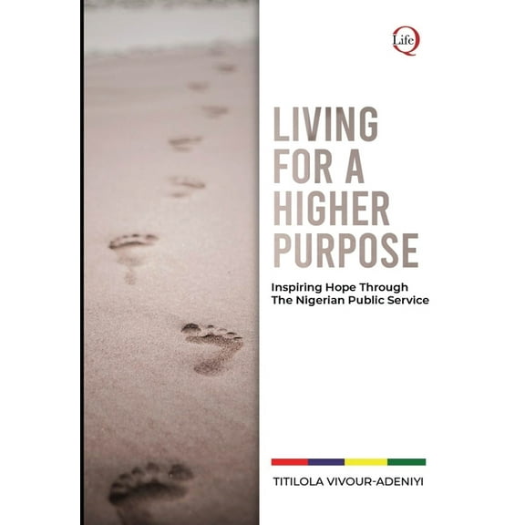 LIVING for a HIGHER PURPOSE: Inspiring Hope Through The Nigerian Public Service, (Hardcover)