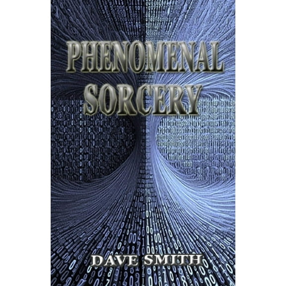 Phenomenal Sorcery: A System of Informational Magic for Real and Virtual Worlds, (Paperback)