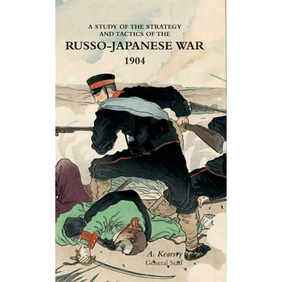 A Study of the Strategy and Tactics of the Russo-Japanese War, 1904 (Hardcover) by A Kearsey