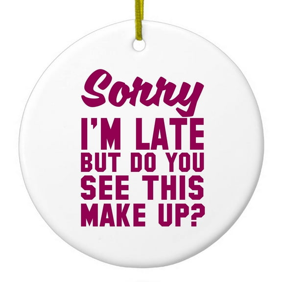 DistinctInk Hanging Ceramic Christmass Tree Ornament with Gold String - Great Gift / Present - 2 3/4 inch diameter - Sorry I'm Late But Do You See This Make Up