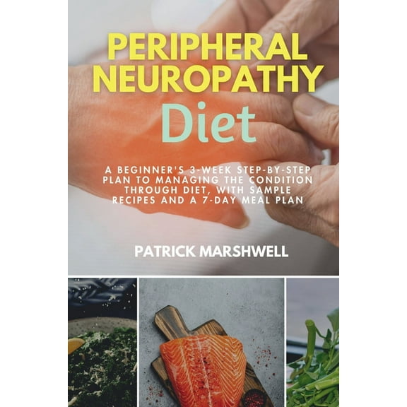 Peripheral Neuropathy Diet: A Beginner's 3-Week Step-by-Step Plan to Managing the Condition Through Diet, With Sample Re, (Paperback)