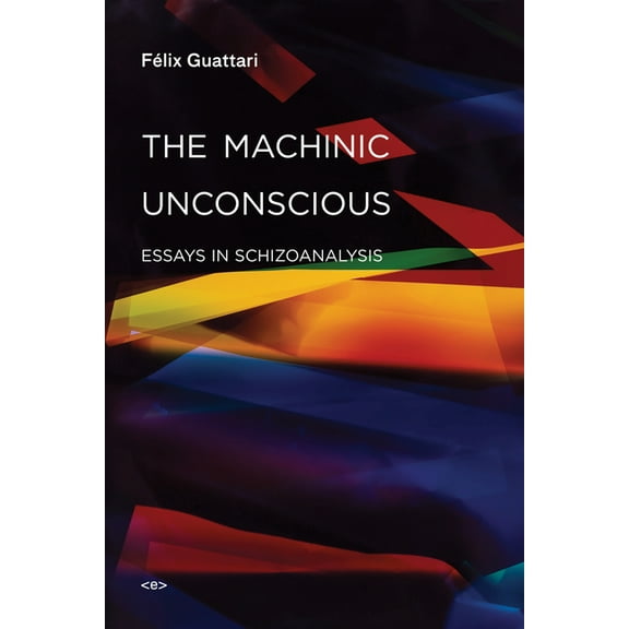 Semiotext(e) / Foreign Agents The Machinic Unconscious: Essays in Schizoanalysis, (Paperback)