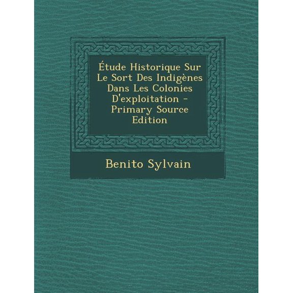 Etude Historique Sur Le Sort Des Indigenes Dans Les Colonies D'Exploitation