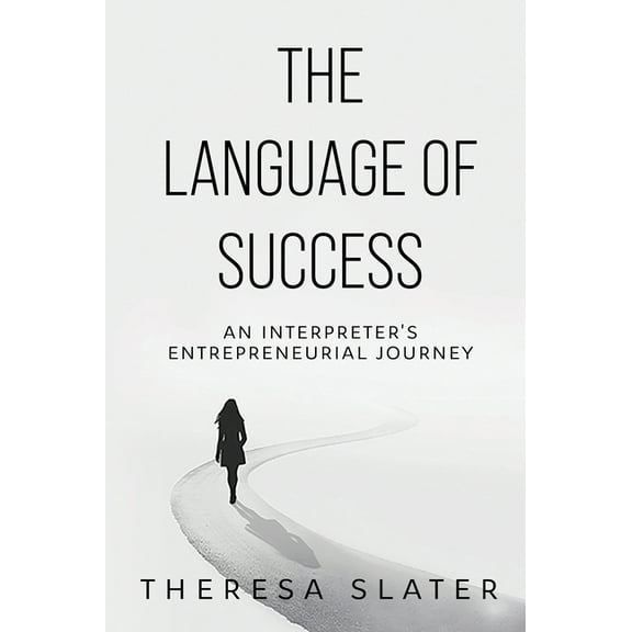 The Language of Success: An Interpreter's Entrepreneurial Journey, (Paperback)