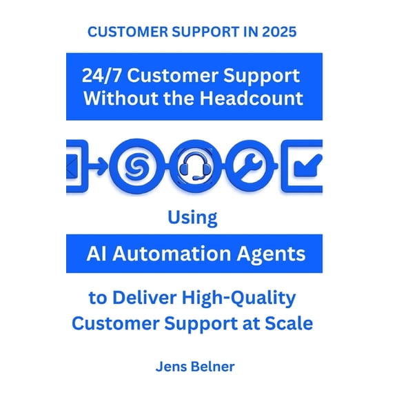 CUSTOMER SUPPORT IN 2025 24-7 Support Without the Headcount: Using AI Automation Agents to Deliver High-Quality Customer, (Paperback)