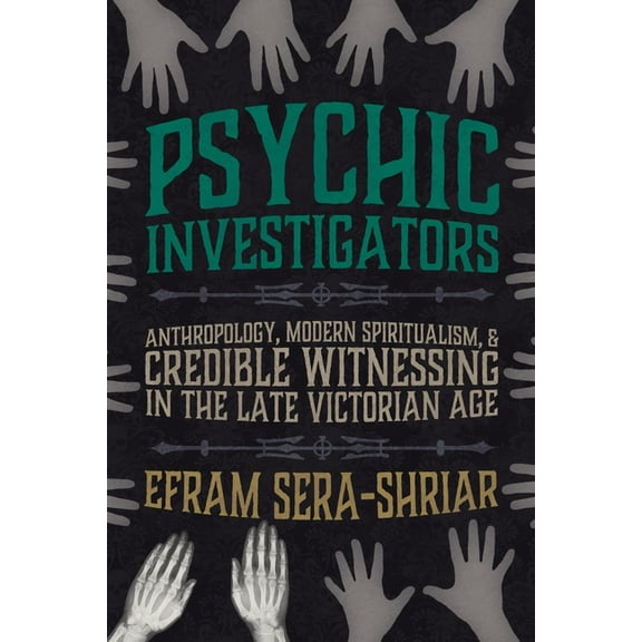 Sci & Culture in the Nineteenth Century Psychic Investigators: Anthropology, Modern Spiritualism, and Credible Witnessing in the Late Victorian Age, (Hardcover)