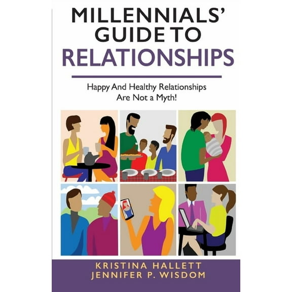 Millennials' Guide to Relationships: Happy and Healthy Relationships Are Not a Myth! (Paperback)
