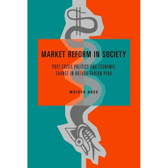 Market Reform in Society: Post-Crisis Politics and Economic Change in Authoritarian Peru, (Paperback)