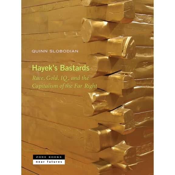 Near Futures Hayek's Bastards: Race, Gold, Iq, and the Capitalism of the Far Right, Book 9, (Hardcover)