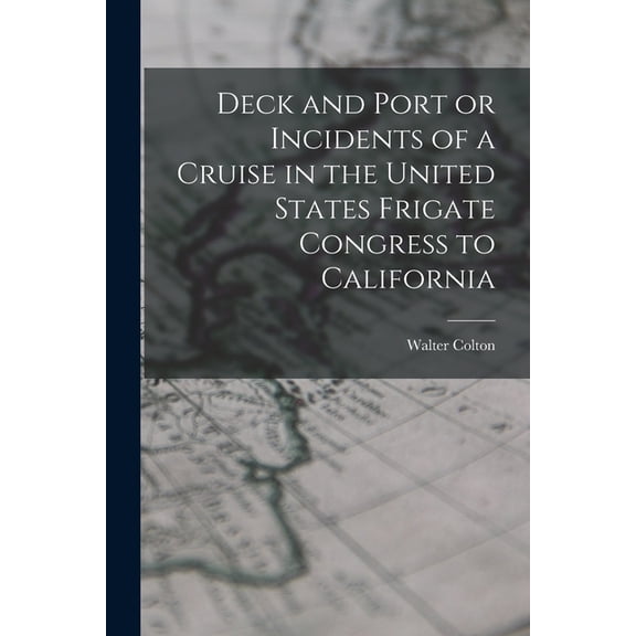 Deck and Port or Incidents of a Cruise in the United States Frigate Congress to California (Paperback)