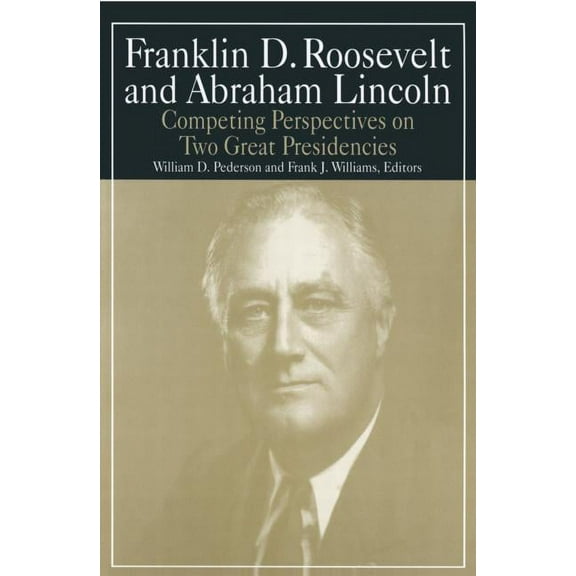 M.E. Sharpe Library of Franklin D. Roose Franklin D.Roosevelt and Abraham Lincoln: Competing Perspectives on Two Great Presidencies, Book 5, (Paperback)