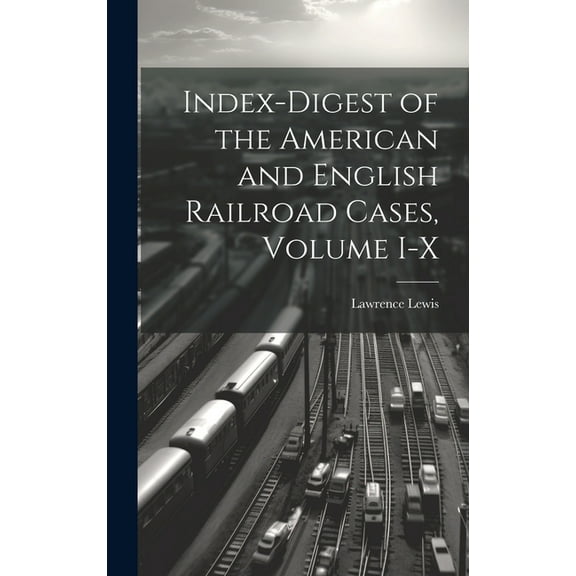 Index-Digest of the American and English Railroad Cases, Volume I-X (Hardcover)