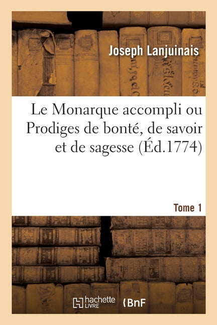 Le Monarque Accompli Ou Prodiges De Bonte De Savoir Et De Sagesse Qui Font L Eloge De Sa Majeste Imperiale Joseph Ii Tome 1 Paperback Walmart Com