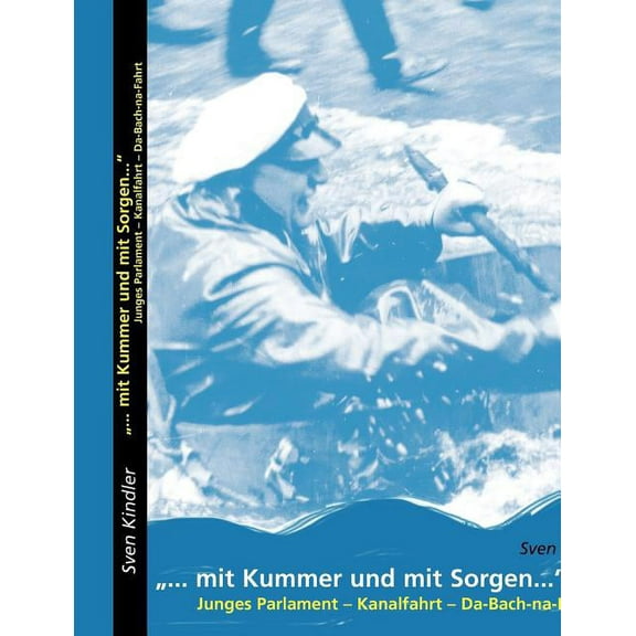 Mit Kummer und mit Sorgen: Junges Parlament-Kanalfahrt-Da-Bach-na-Fahrt, (Paperback)