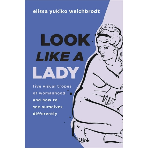 Look Like a Lady: Five Visual Tropes of Womanhood and How to See Ourselves Differently, (Paperback)