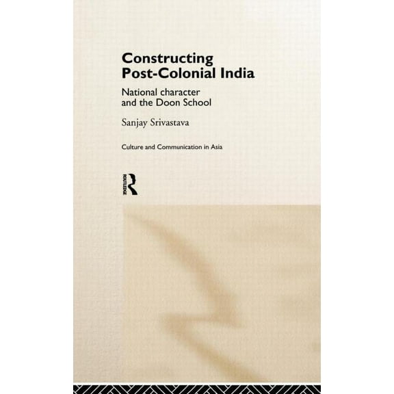 Culture and Communication in Asia Constructing Post-Colonial India: National Character and the Doon School, (Hardcover)