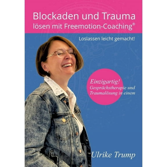 Blockaden und Trauma lÃ¶sen mit Freemotion-Coaching(R): Loslassen leicht gemacht! - GesprÃ¤chstherapie und TraumalÃ¶sung in, (Paperback)