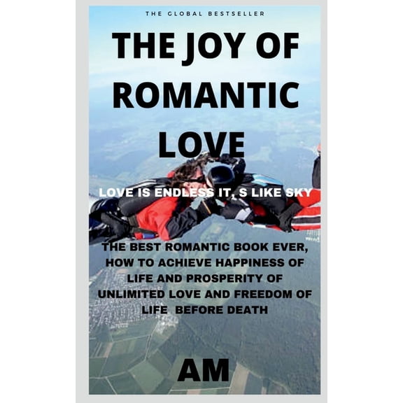 The Joy of Romantic Love: The Best Romantic Love Book Ever, How to Achieve Happiness of Life and Prosperity of Unlimited, (Paperback)