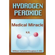 WILLIAM CAMPBELL DOUGLASS Hydrogen Peroxide - Medical Miracle (Paperback)