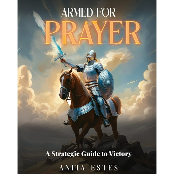 Armed for Prayer: A Strategic Guide to Victory, (Paperback)