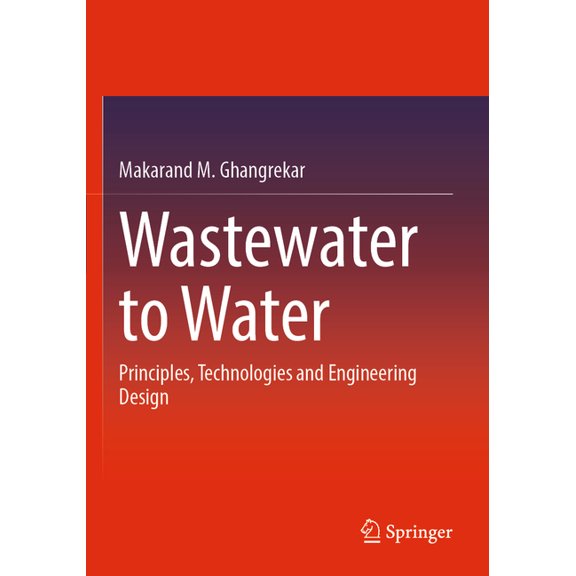 Wastewater to Water: Principles, Technologies and Engineering Design, (Paperback)