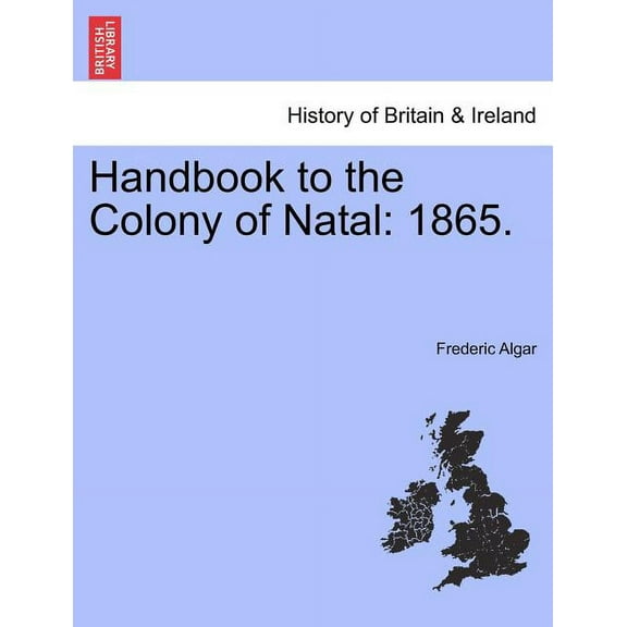 Handbook to the Colony of Natal: 1865. (Paperback) by Frederic Algar