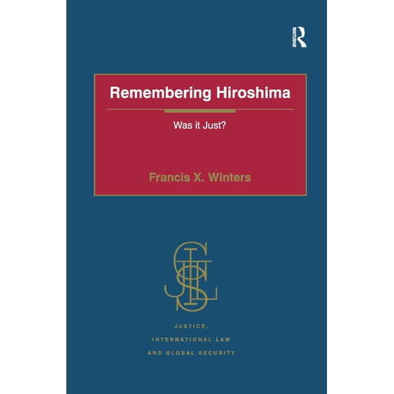 Justice, International Law and Global Se Remembering Hiroshima: Was it Just?, (Hardcover)