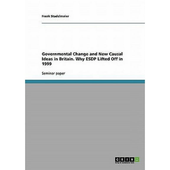 Governmental Change and New Causal Ideas in Britain. Why ESDP Lifted Off in 1999 (Paperback)