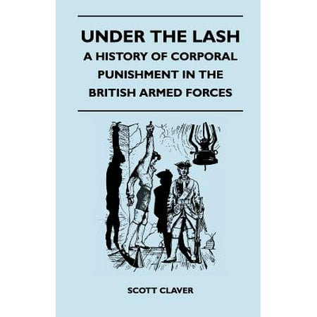 Under The Lash - A History Of Corporal Punishment In The British Armed Forces - (British Armed Forces The Best)