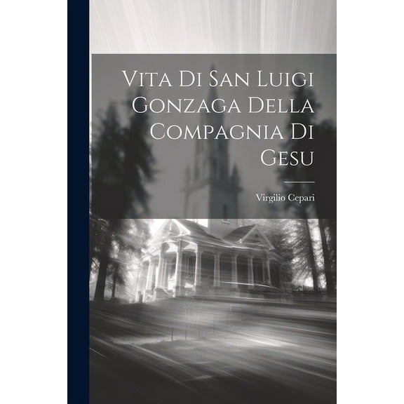 Vita Di San Luigi Gonzaga Della Compagnia Di Gesu (Paperback)