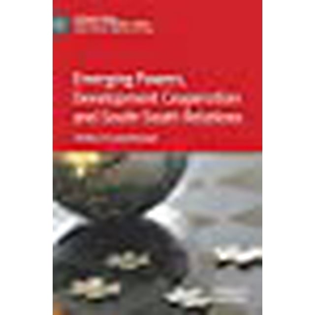 Emerging Powers, Development Cooperation and South-South Relations (International Political Economy Series)