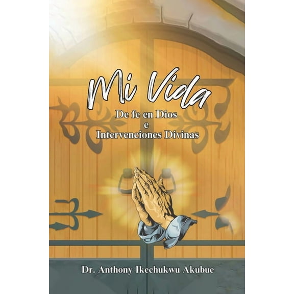 Mi Vida: De Fe en Dios e intervenciones divinas, (Paperback)
