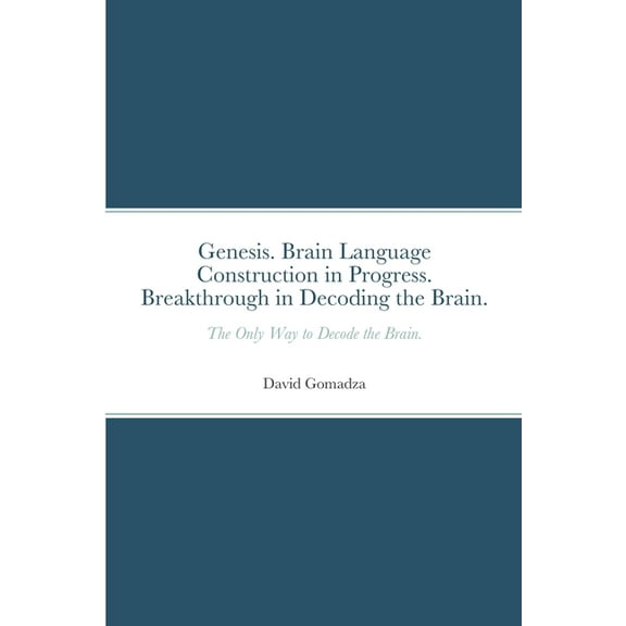 Genesis. Brain Language Construction in Progress. Breakthrough in Decoding the Brain.: The Only Way to Decode the Brain., (Paperback)