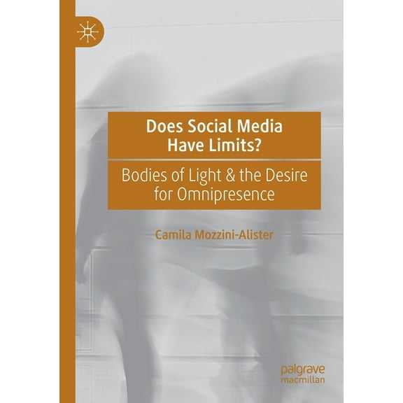Does Social Media Have Limits?: Bodies of Light & the Desire for Omnipresence, (Paperback)